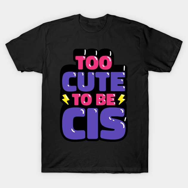 To Cute To Be CIS T-Shirt by gdimido